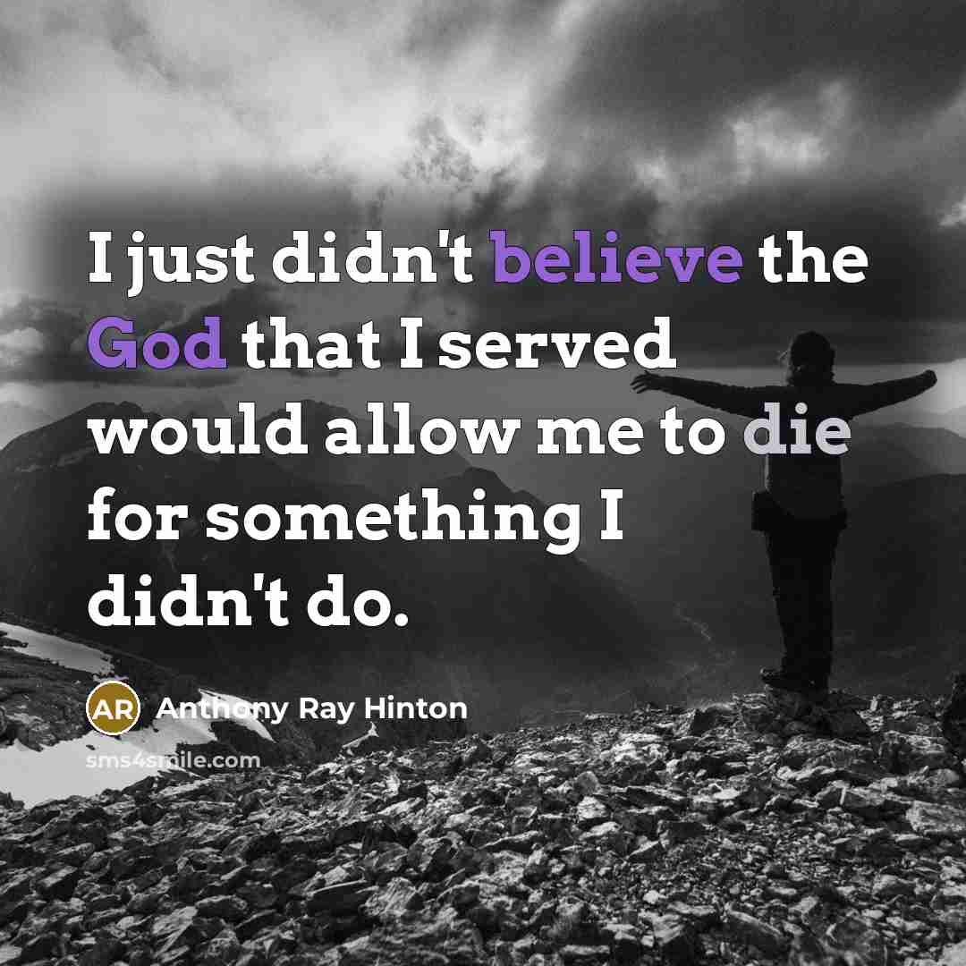 “I just didn't believe the God that I served would allow me to die for something I didn't do.” quote by Anthony Ray Hinton