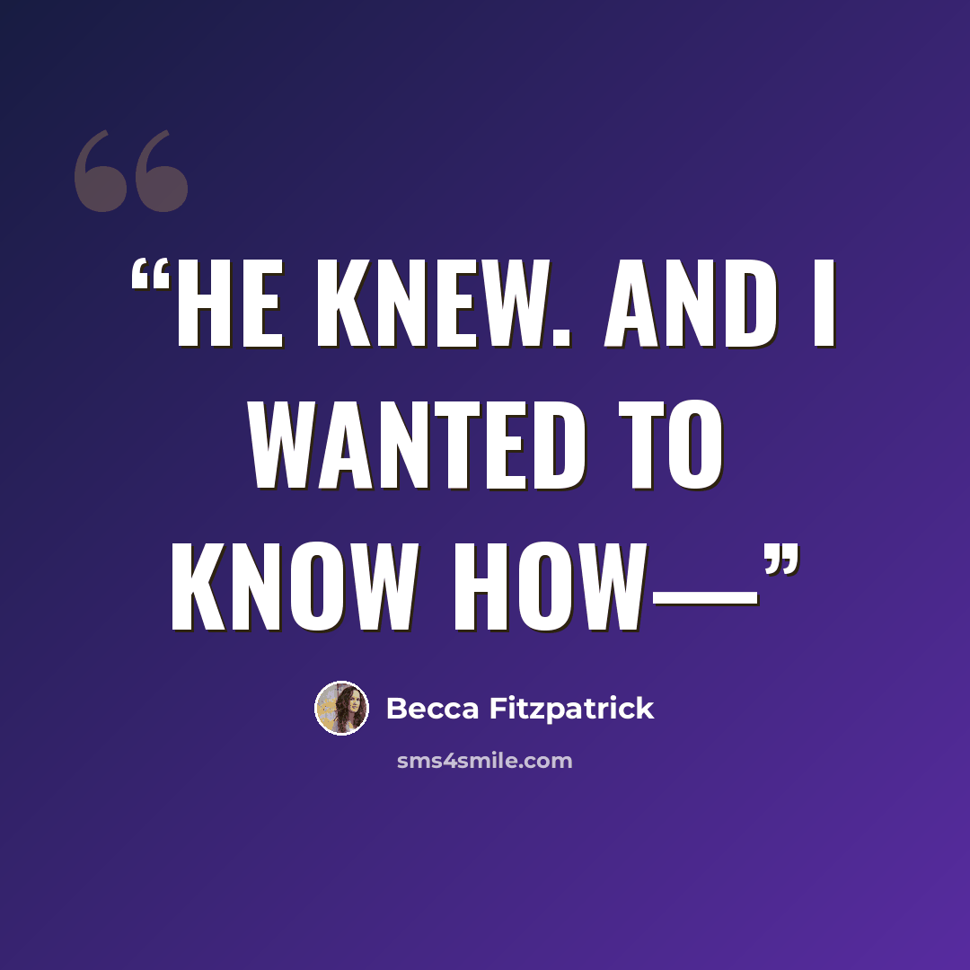 “He knew. And I wanted to know how—” quote by Becca Fitzpatrick
