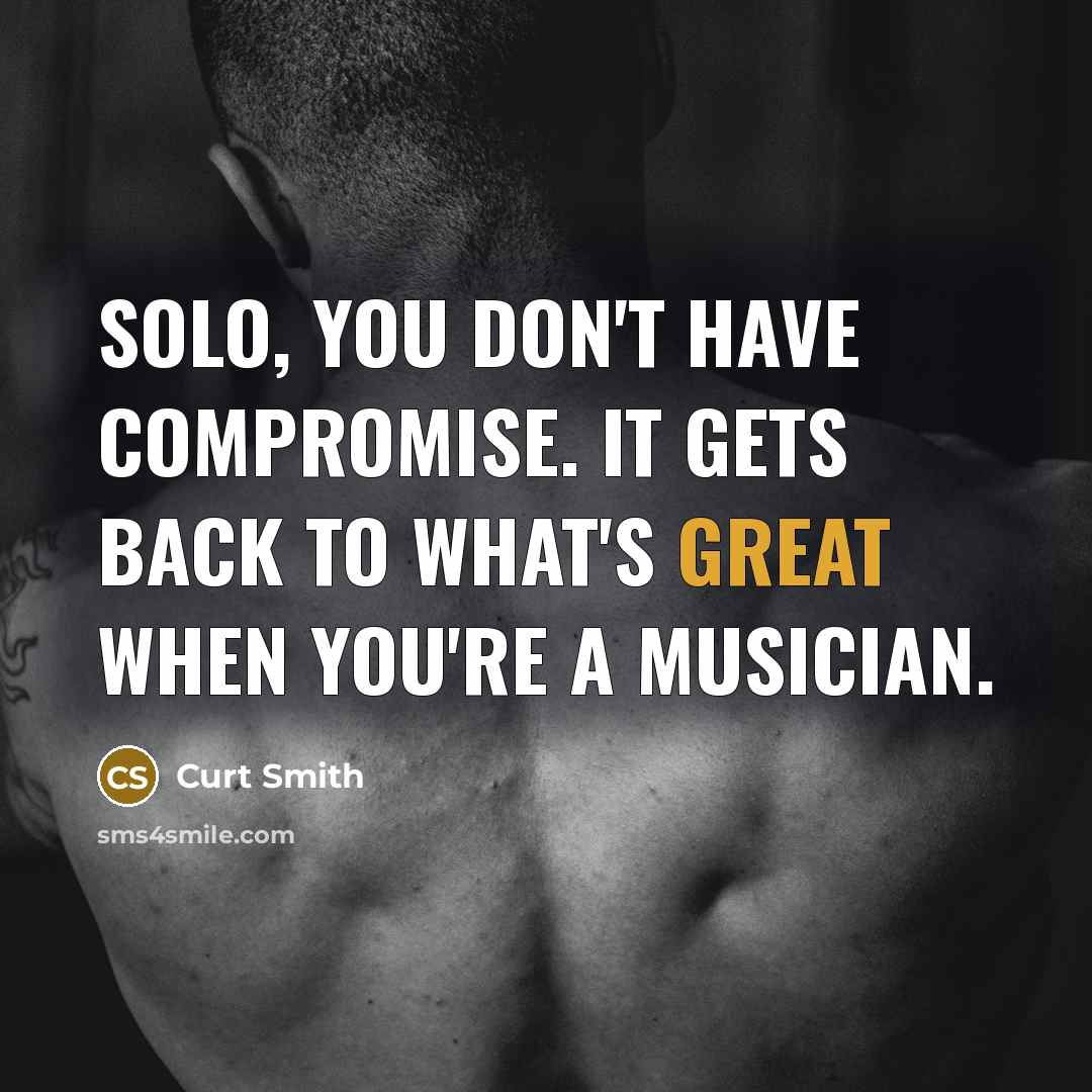 “Solo, you don't have compromise. It gets back to what's great when you're a musician.” quote by Curt Smith