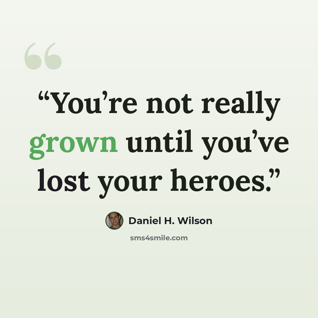 “You’re not really grown until you’ve lost your heroes.” quote by Daniel H. Wilson
