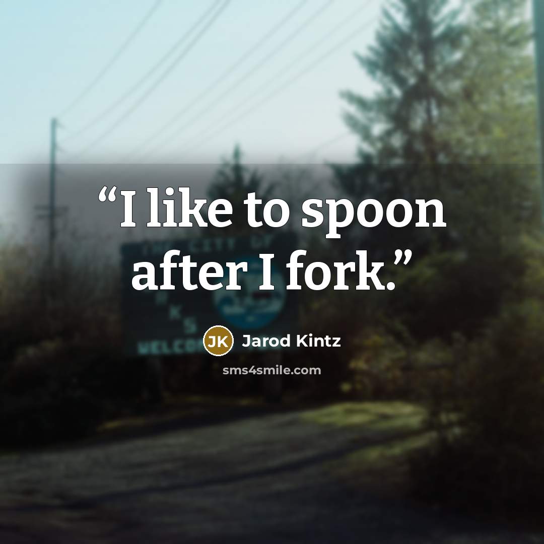 “I like to spoon after I fork.” quote by Jarod Kintz