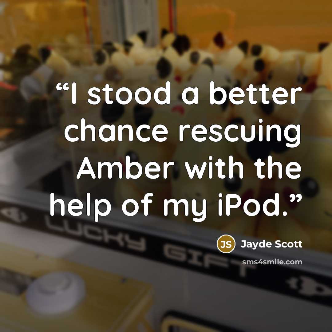 “I stood a better chance rescuing Amber with the help of my iPod.” quote by Jayde Scott