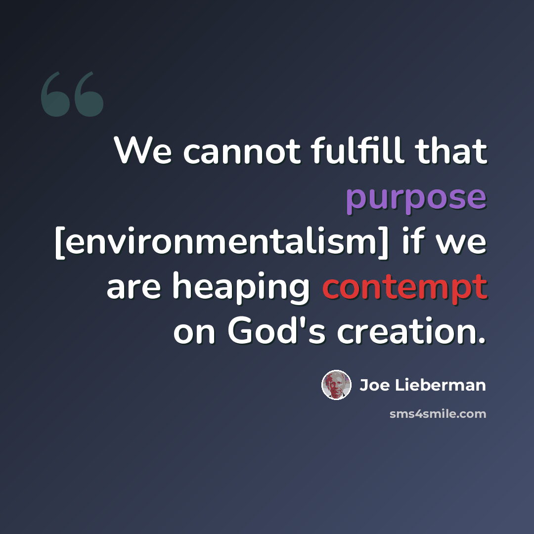 “We cannot fulfill that purpose [environmentalism] if we are heaping contempt on God's creation.” quote by Joe Lieberman