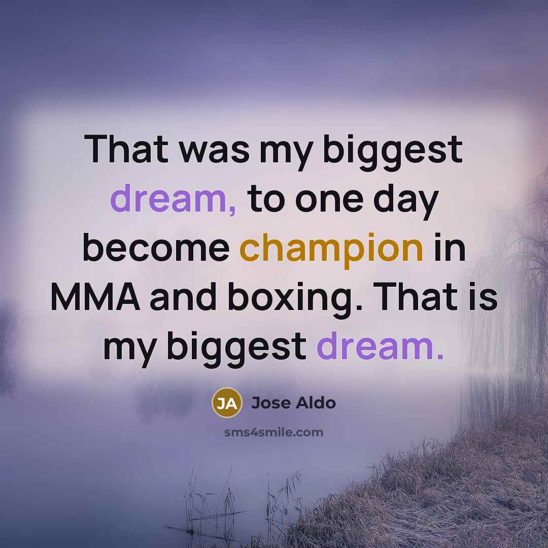 “That was my biggest dream, to one day become champion in MMA and boxing. That is my biggest dream.” quote by Jose Aldo