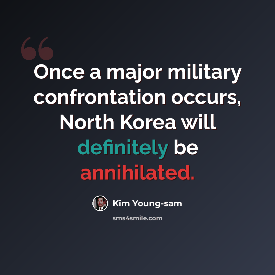 “Once a major military confrontation occurs, North Korea will definitely be annihilated.” quote by Kim Young-sam