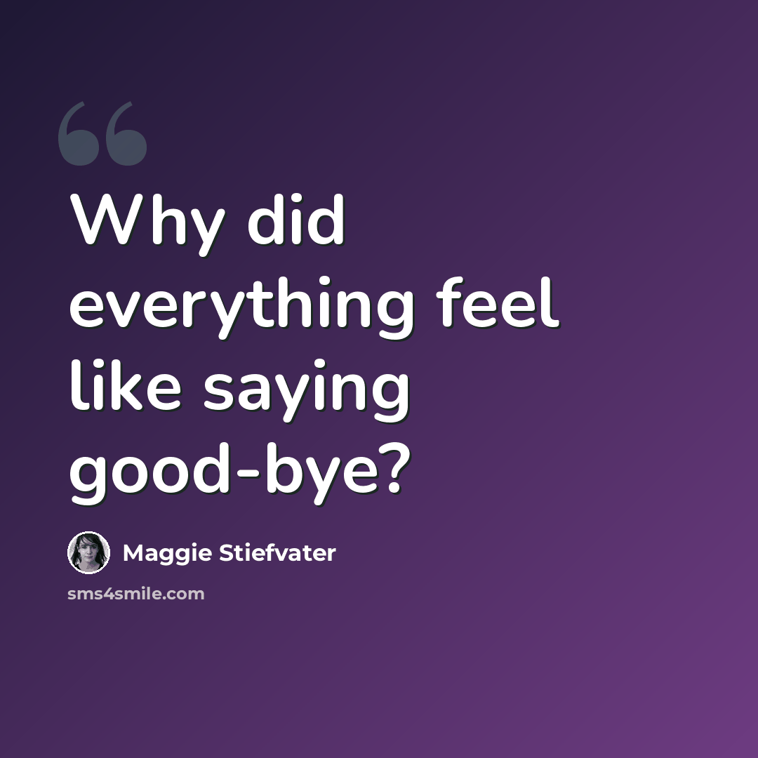 “Why did everything feel like saying good-bye?” quote by Maggie Stiefvater