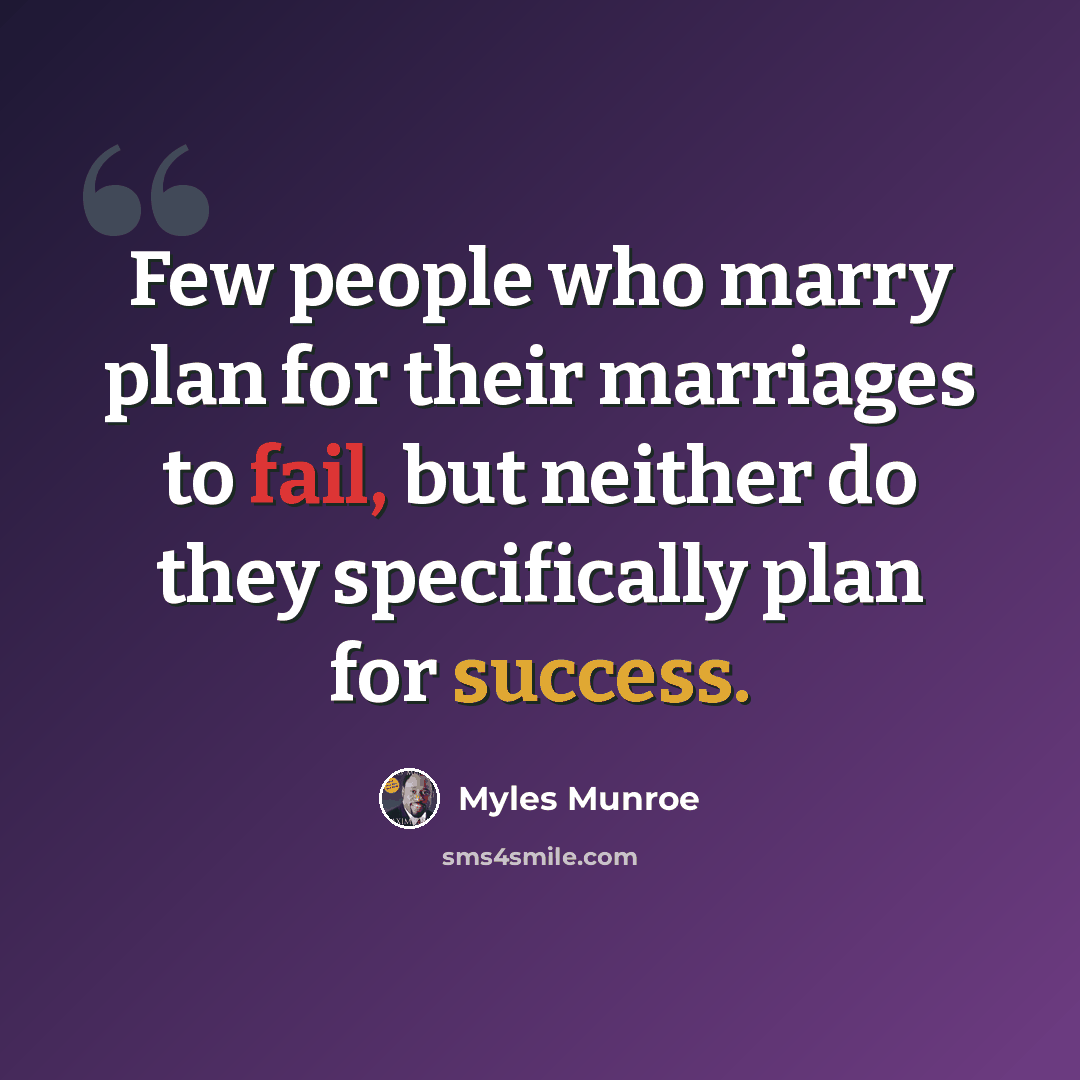 “Few people who marry plan for their marriages to fail, but neither do they specifically plan for success.” quote by Myles Munroe
