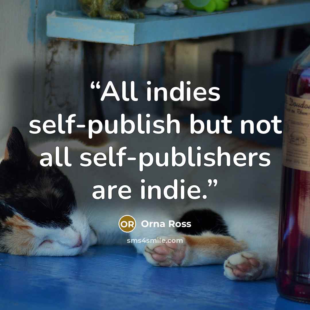 “All indies self-publish but not all self-publishers are indie.” quote by Orna Ross