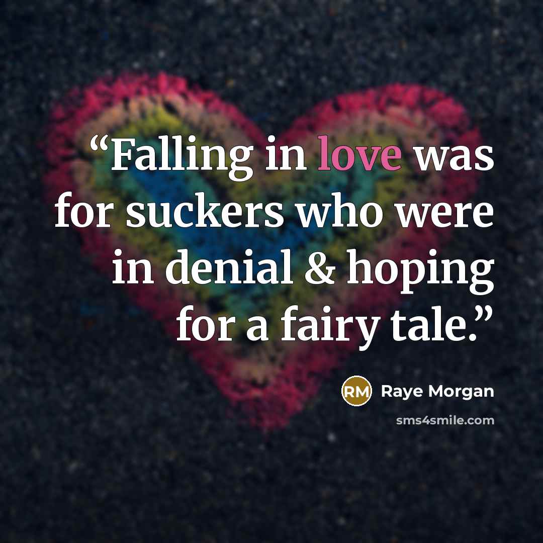 “Falling in love was for suckers who were in denial & hoping for a fairy tale.” quote by Raye Morgan