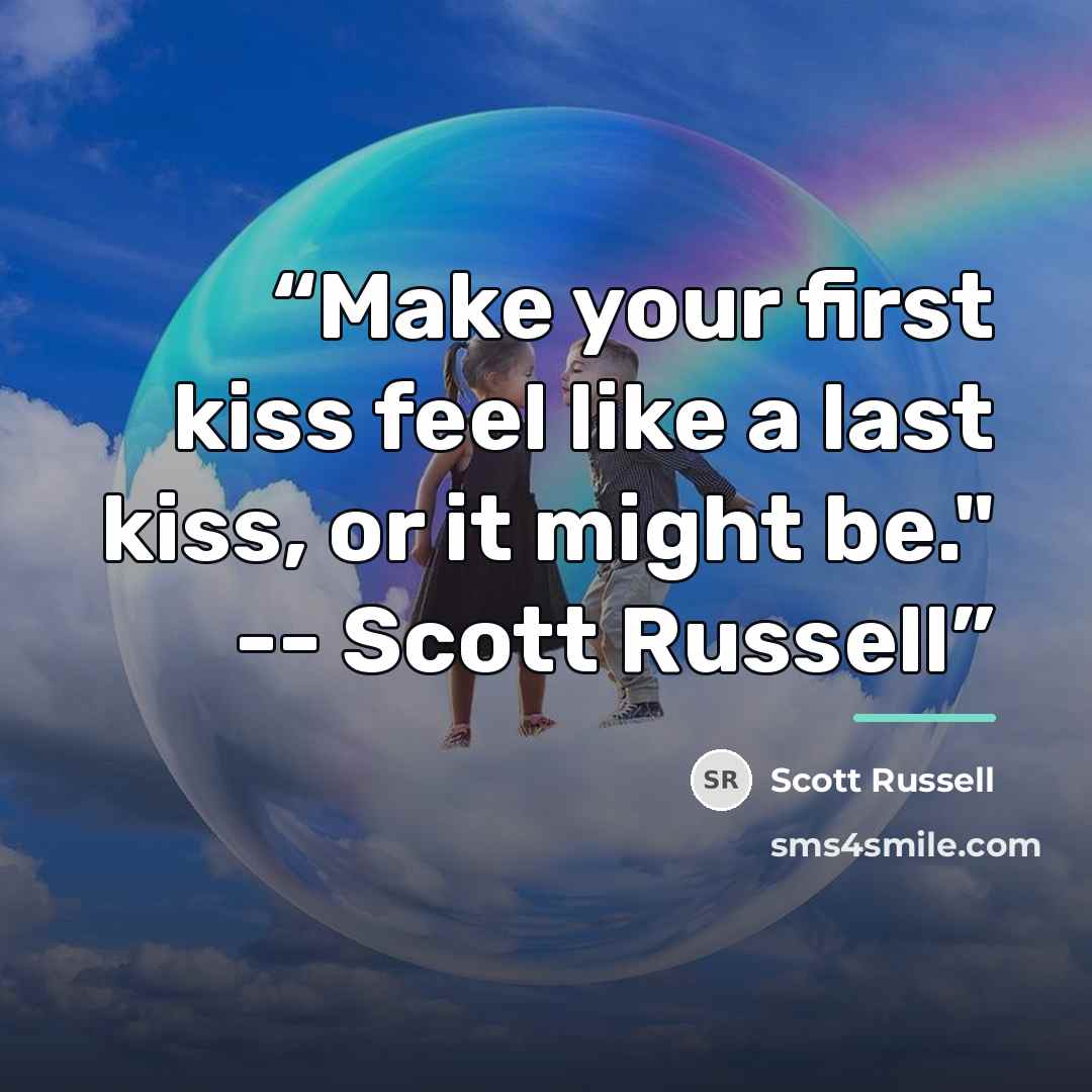 “Make your first kiss feel like a last kiss, or it might be." -- Scott Russell” quote by Scott Russell