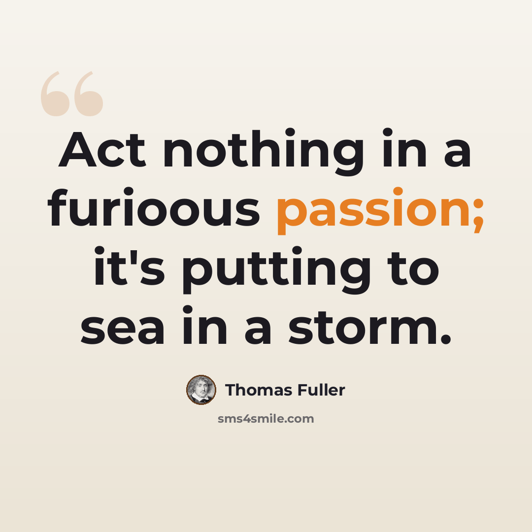 “Act nothing in a furioous passion; it's putting to sea in a storm.” quote by Thomas Fuller