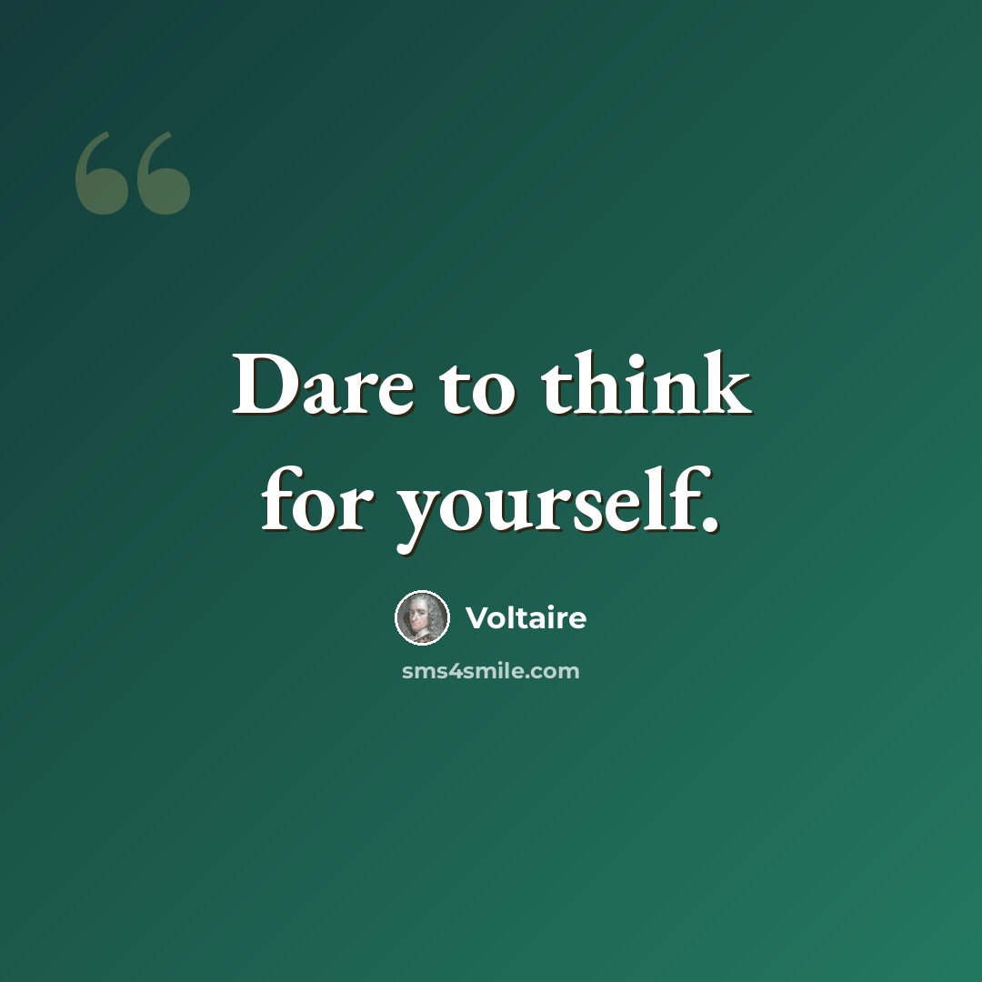 “Dare to think for yourself.” quote by Voltaire