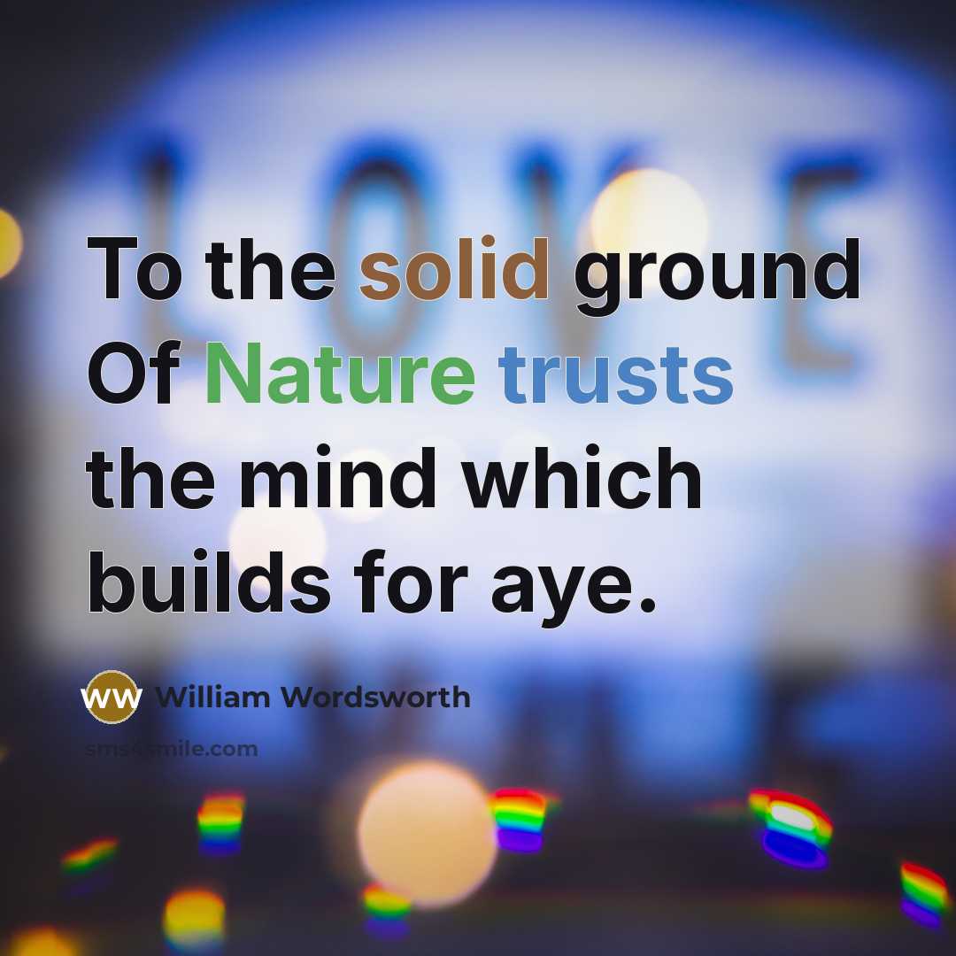 “To the solid ground Of Nature trusts the mind which builds for aye.” quote by William Wordsworth