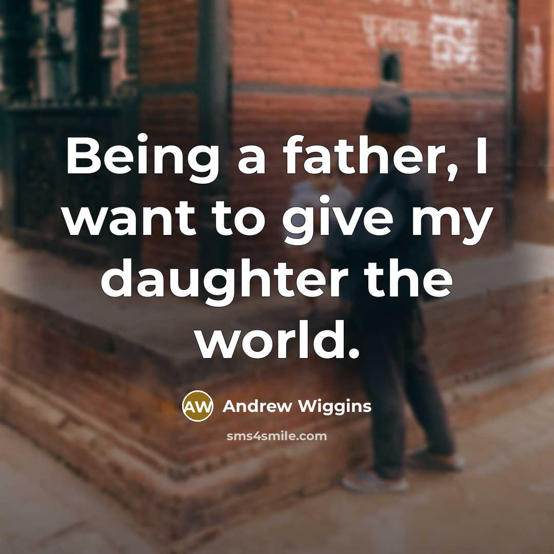 “Being a father, I want to give my daughter the world.” quote by Andrew Wiggins
