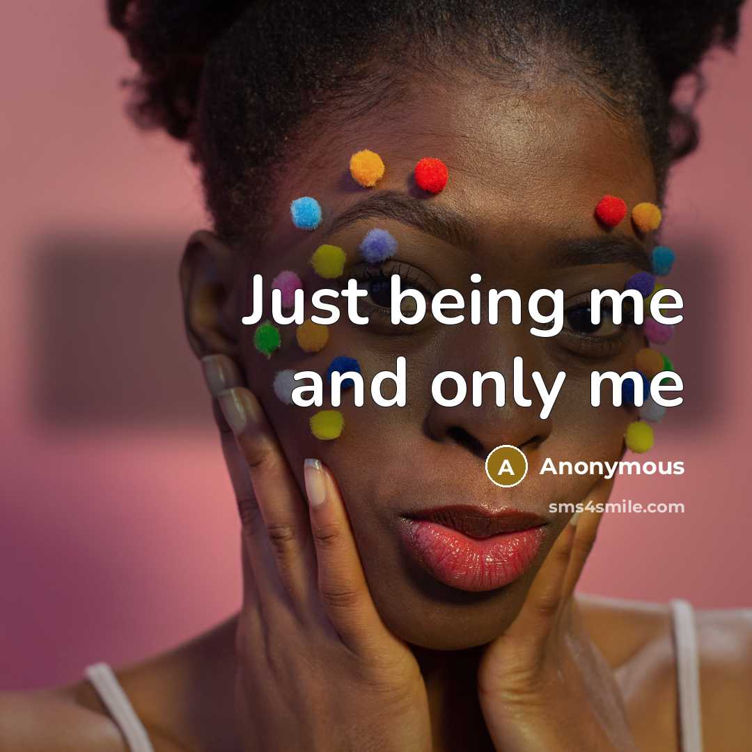 “Just being me and only me” quote by Anonymous