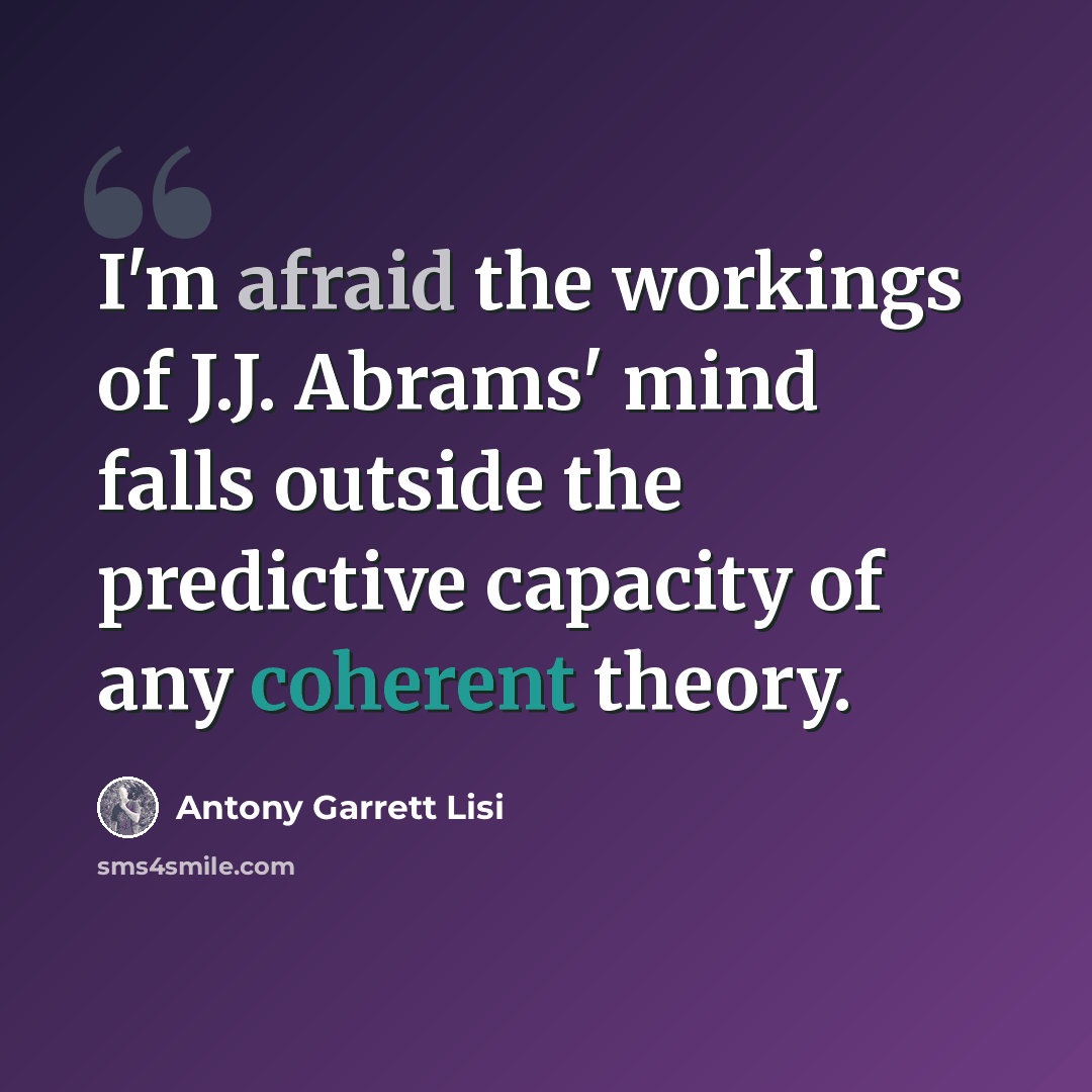 “I'm afraid the workings of J.J. Abrams' mind falls outside the predictive capacity of any coherent theory.” quote by Antony Garrett Lisi