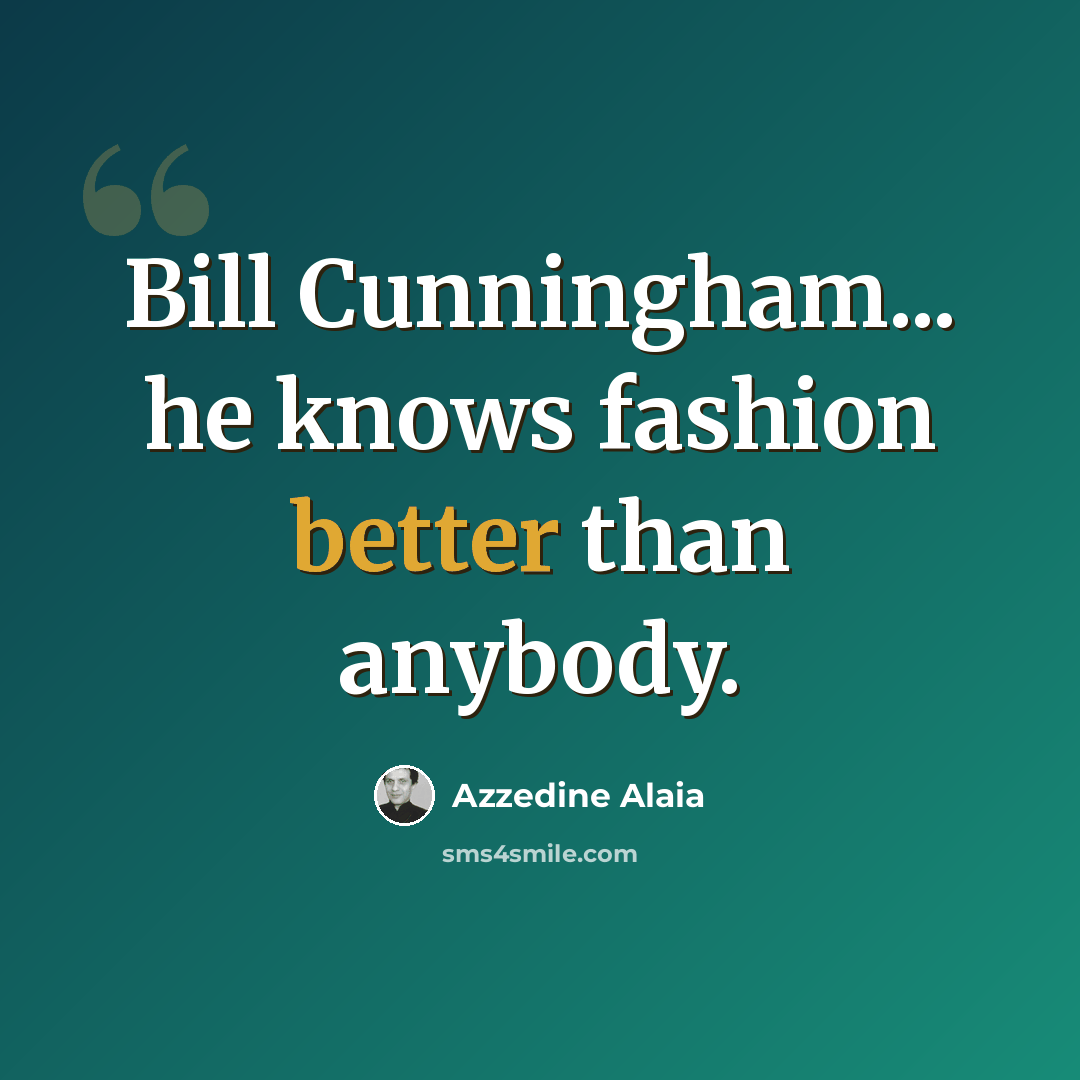 “Bill Cunningham... he knows fashion better than anybody.” quote by Azzedine Alaia
