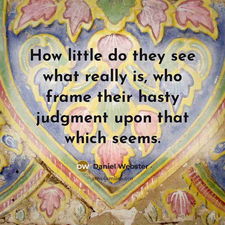 “How little do they see what really is, who frame their hasty judgment upon that which seems.” quote by Daniel Webster
