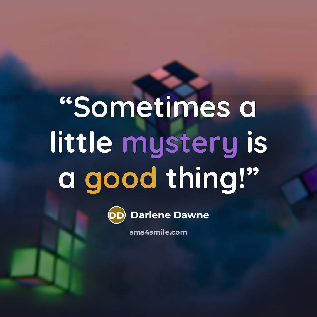 “Sometimes a little mystery is a good thing!” quote by Darlene Dawne