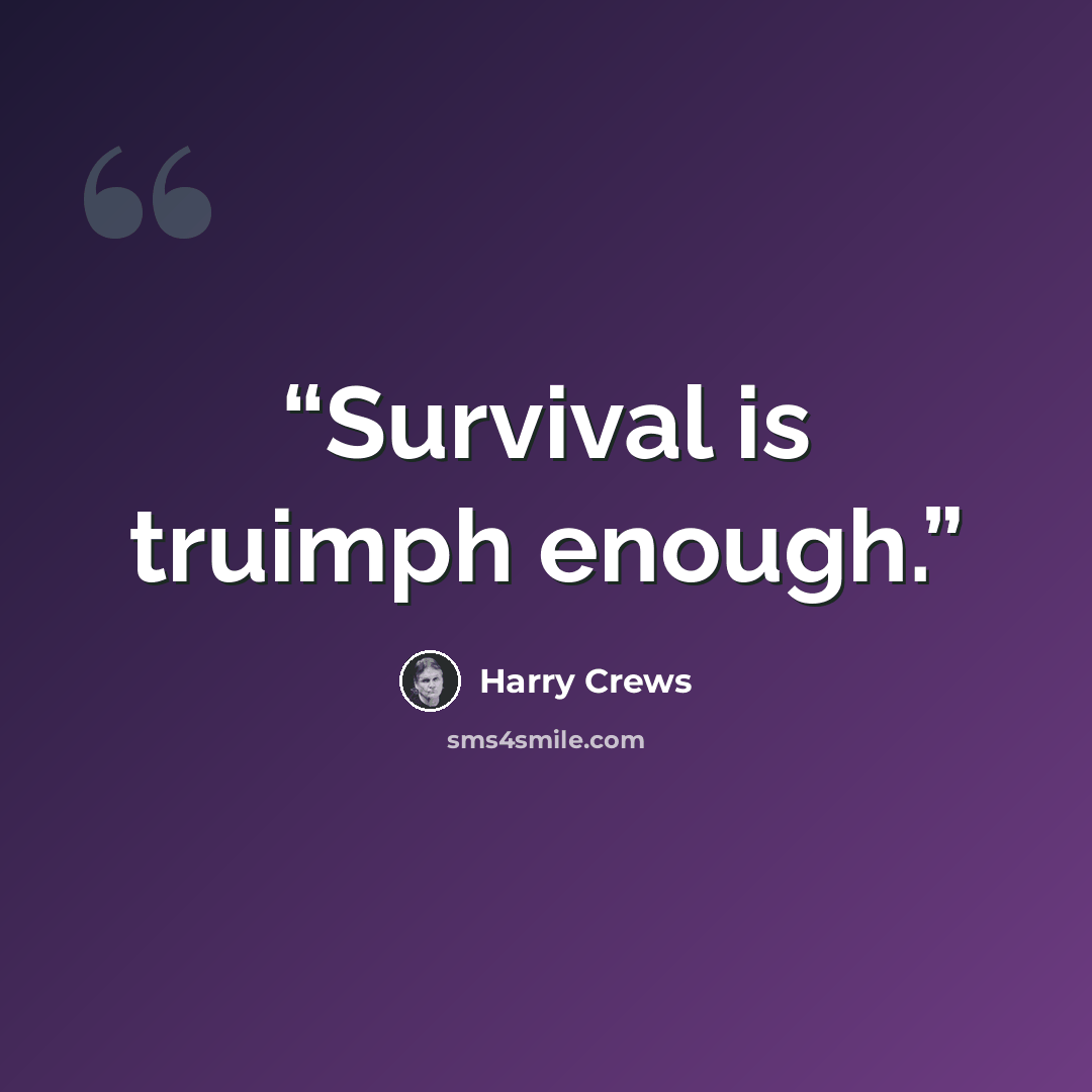 “Survival is truimph enough.” quote by Harry Crews