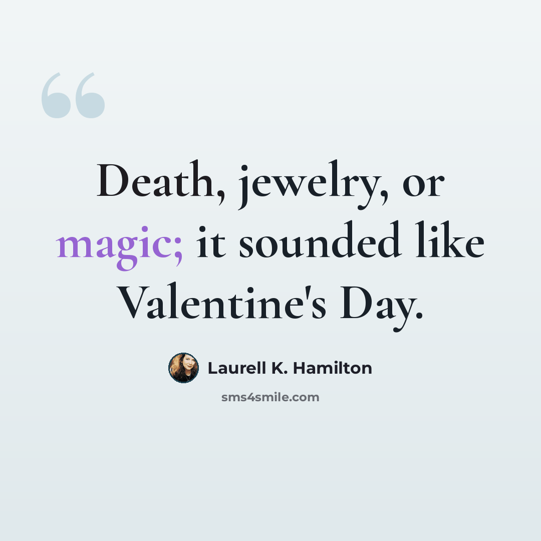 “Death, jewelry, or magic; it sounded like Valentine's Day.” quote by Laurell K. Hamilton