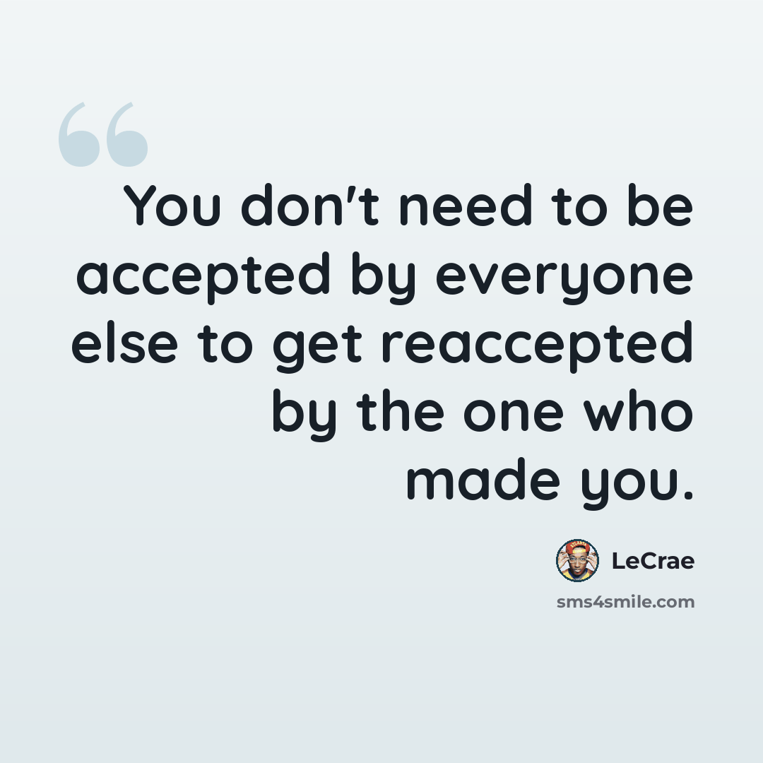 “You don't need to be accepted by everyone else to get reaccepted by the one who made you.” quote by LeCrae