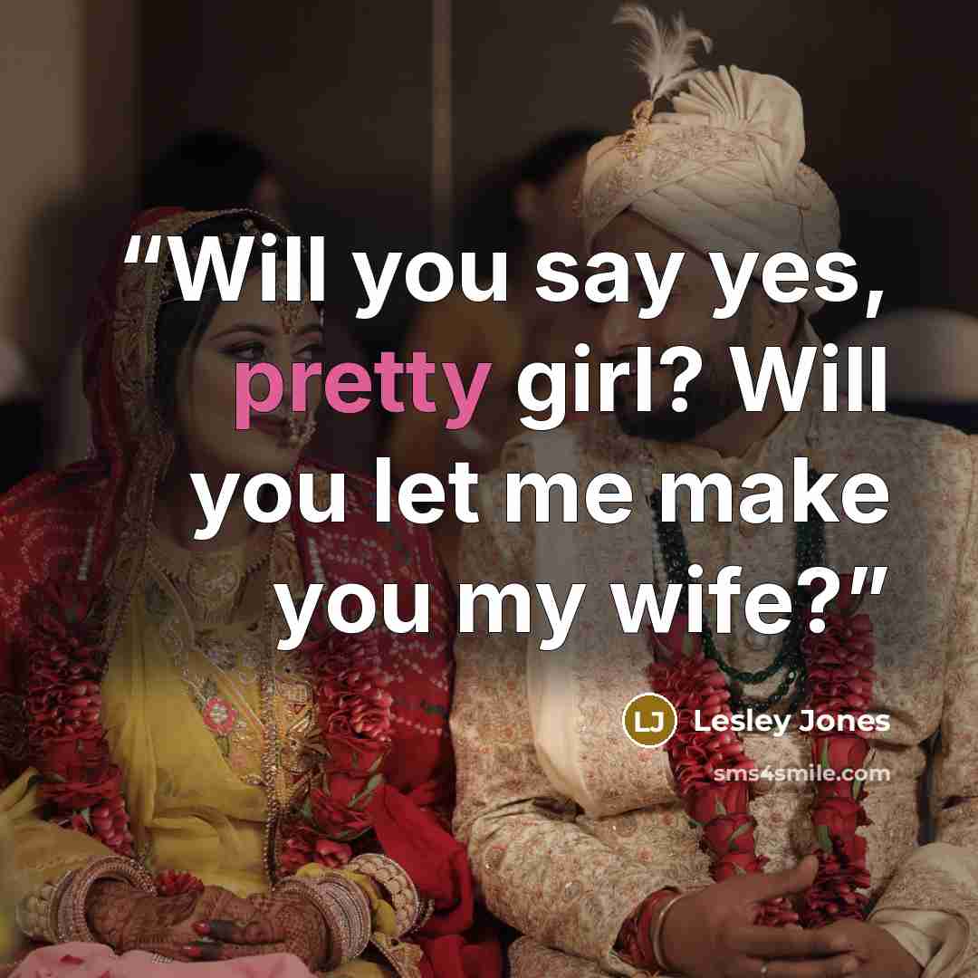 “Will you say yes, pretty girl? Will you let me make you my wife?” quote by Lesley Jones