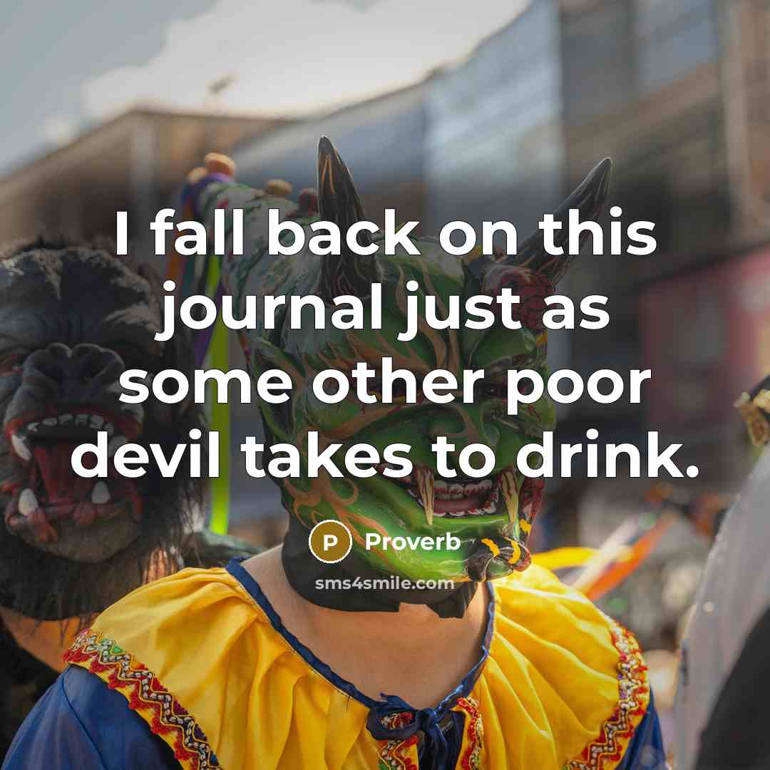 “I fall back on this journal just as some other poor devil takes to drink.” quote by Proverb