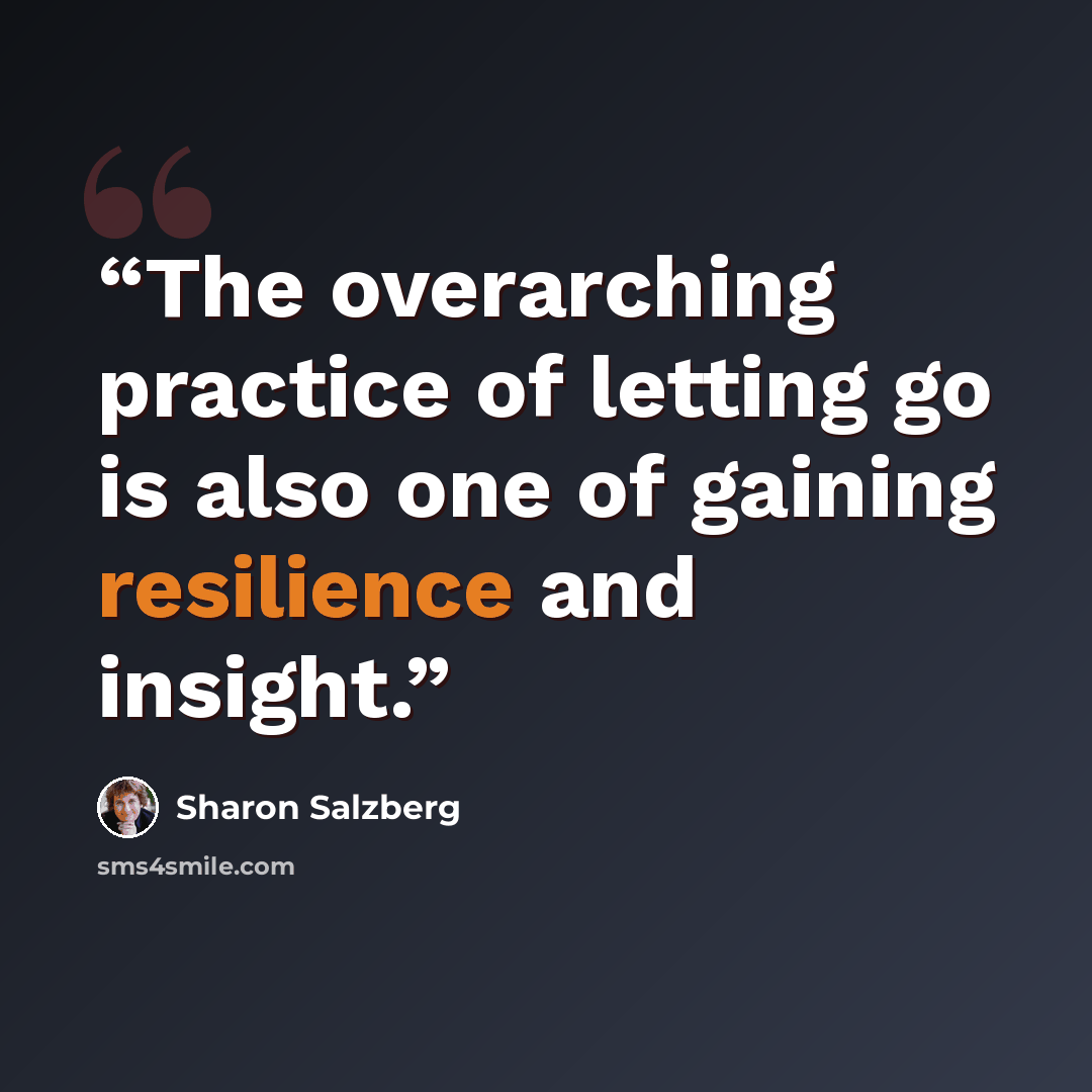 “The overarching practice of letting go is also one of gaining resilience and insight.” quote by Sharon Salzberg