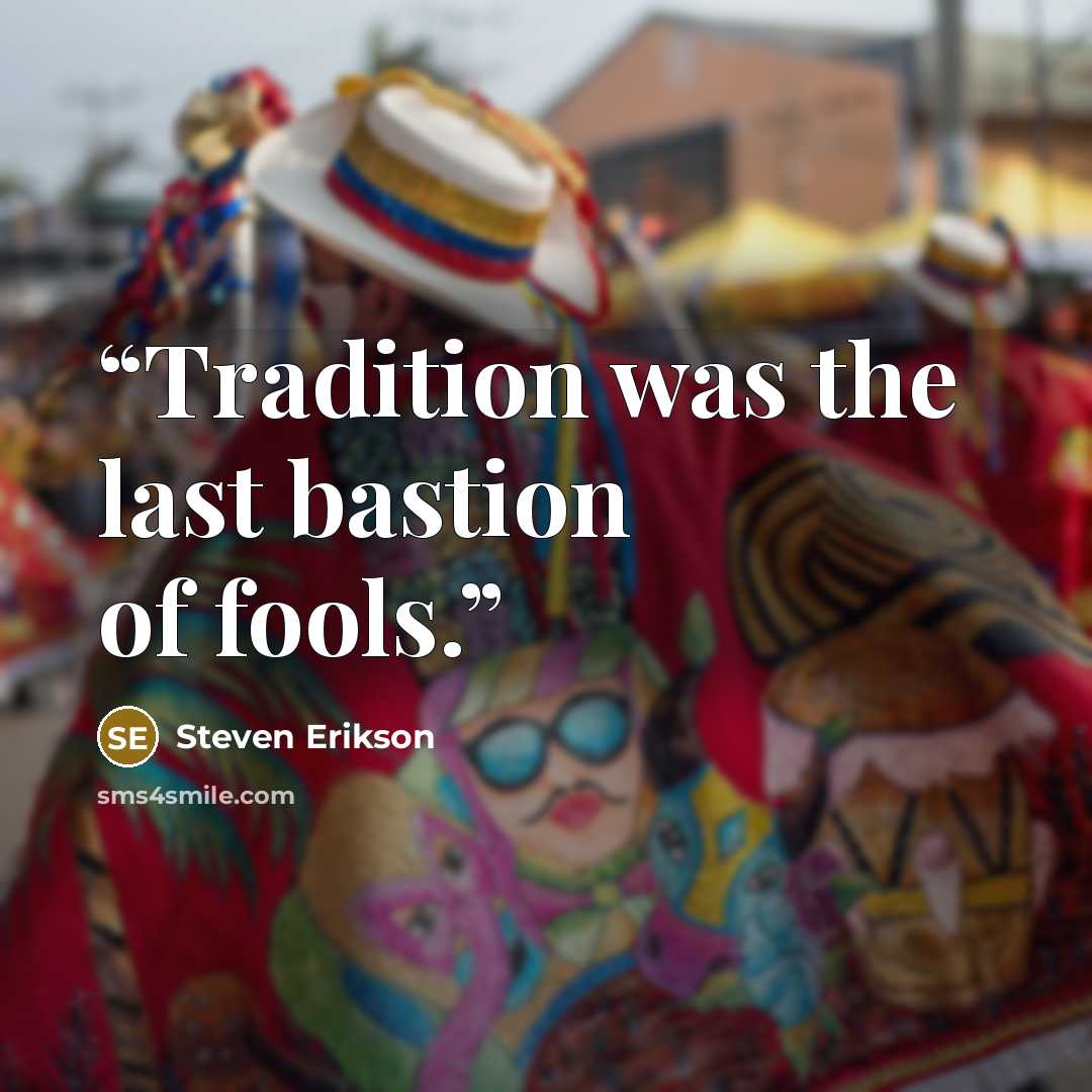 “Tradition was the last bastion of fools.” quote by Steven Erikson