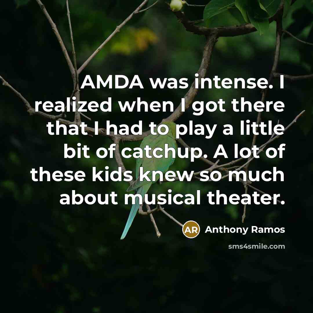 “AMDA was intense. I realized when I got there that I had to play a little bit of catchup. A lot of these kids knew so much about musical theater.” quote by Anthony Ramos
