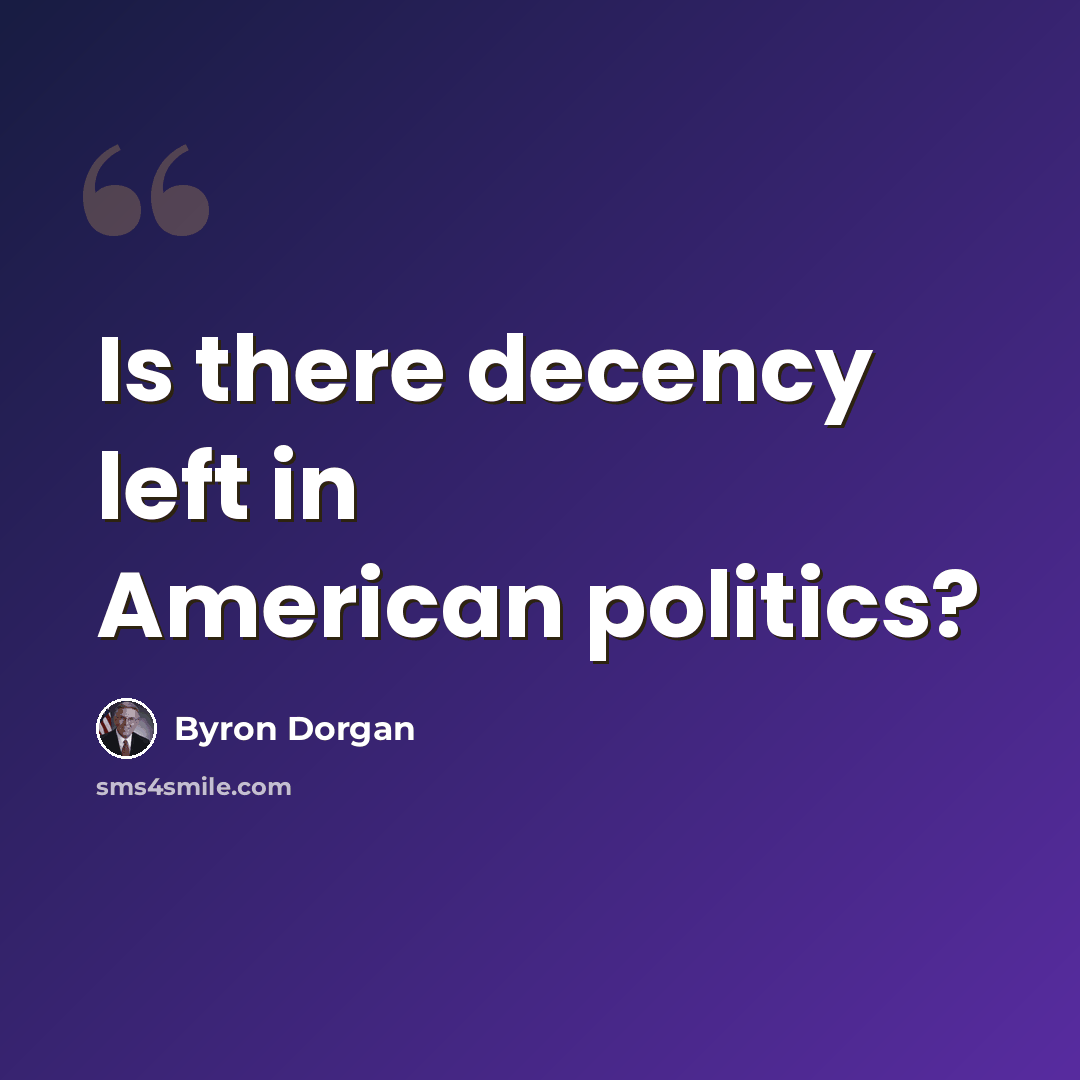 “Is there decency left in American politics?” quote by Byron Dorgan
