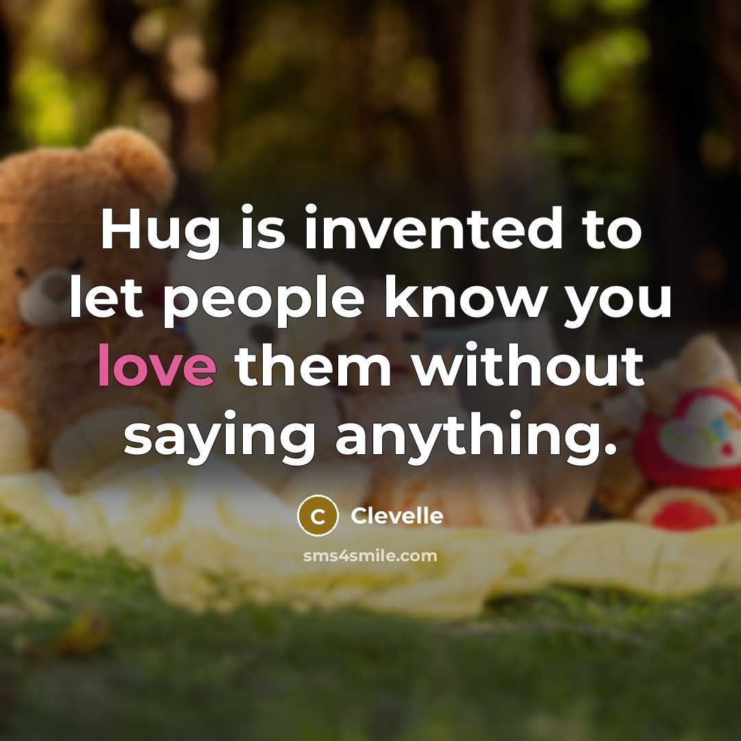“Hug is invented to let people know you love them without saying anything.” quote by Clevelle