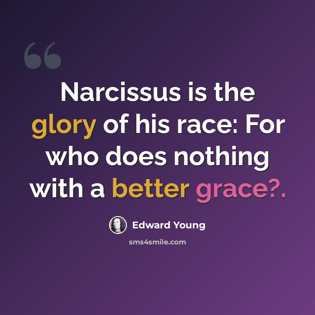 “Narcissus is the glory of his race: For who does nothing with a better grace?.” quote by Edward Young
