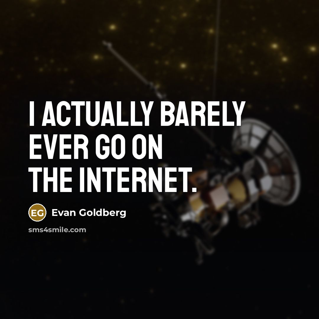 “I actually barely ever go on the Internet.” quote by Evan Goldberg