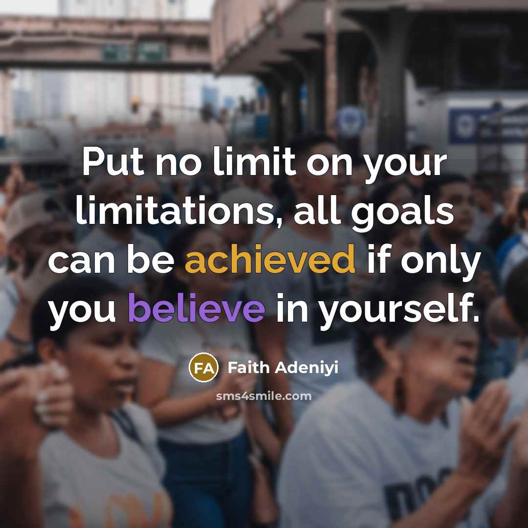“Put no limit on your limitations, all goals can be achieved if only you believe in yourself.” quote by Faith Adeniyi