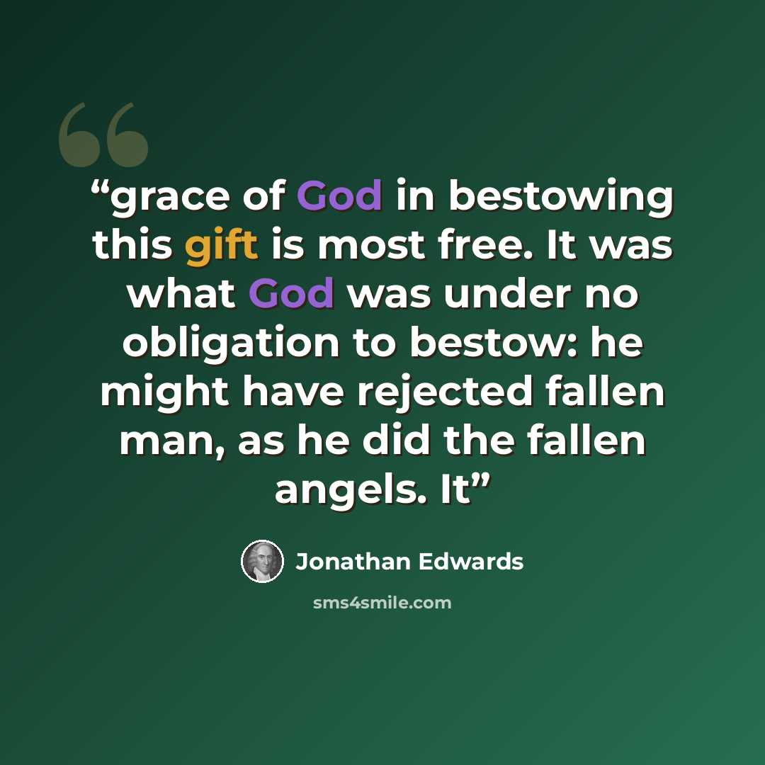 “grace of God in bestowing this gift is most free. It was what God was under no obligation to bestow: he might have rejected fallen man, as he did the fallen angels. It” quote by Jonathan Edwards