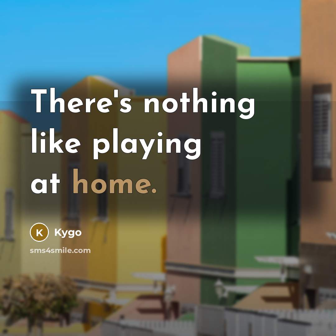 “There's nothing like playing at home.” quote by Kygo