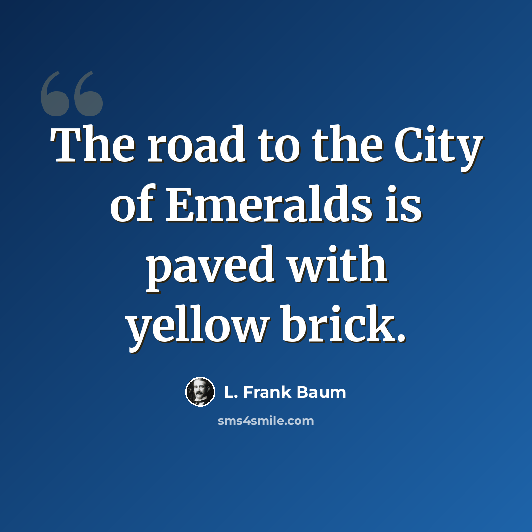 “The road to the City of Emeralds is paved with yellow brick.” quote by L. Frank Baum