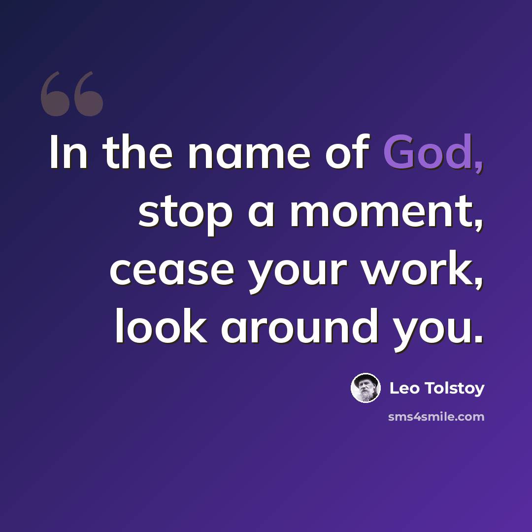 “In the name of God, stop a moment, cease your work, look around you.” quote by Leo Tolstoy