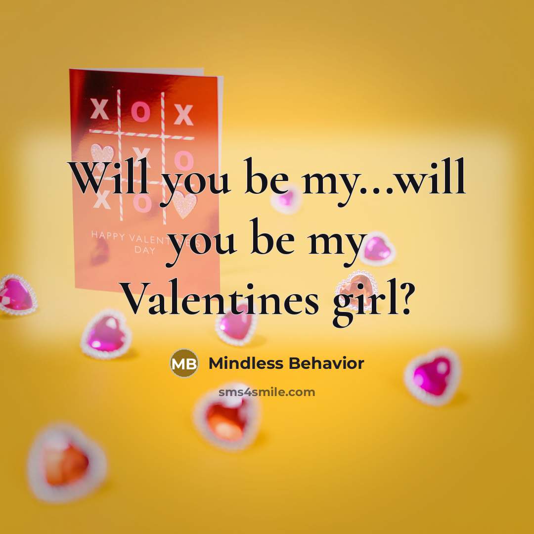 “Will you be my...will you be my Valentines girl?” quote by Mindless Behavior