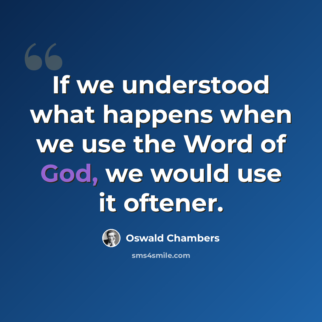 “If we understood what happens when we use the Word of God, we would use it oftener.” quote by Oswald Chambers