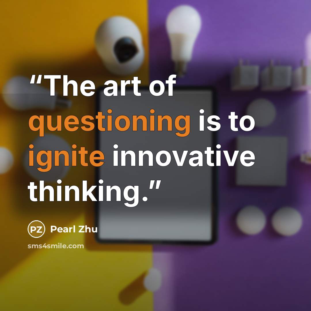 “The art of questioning is to ignite innovative thinking.” quote by Pearl Zhu