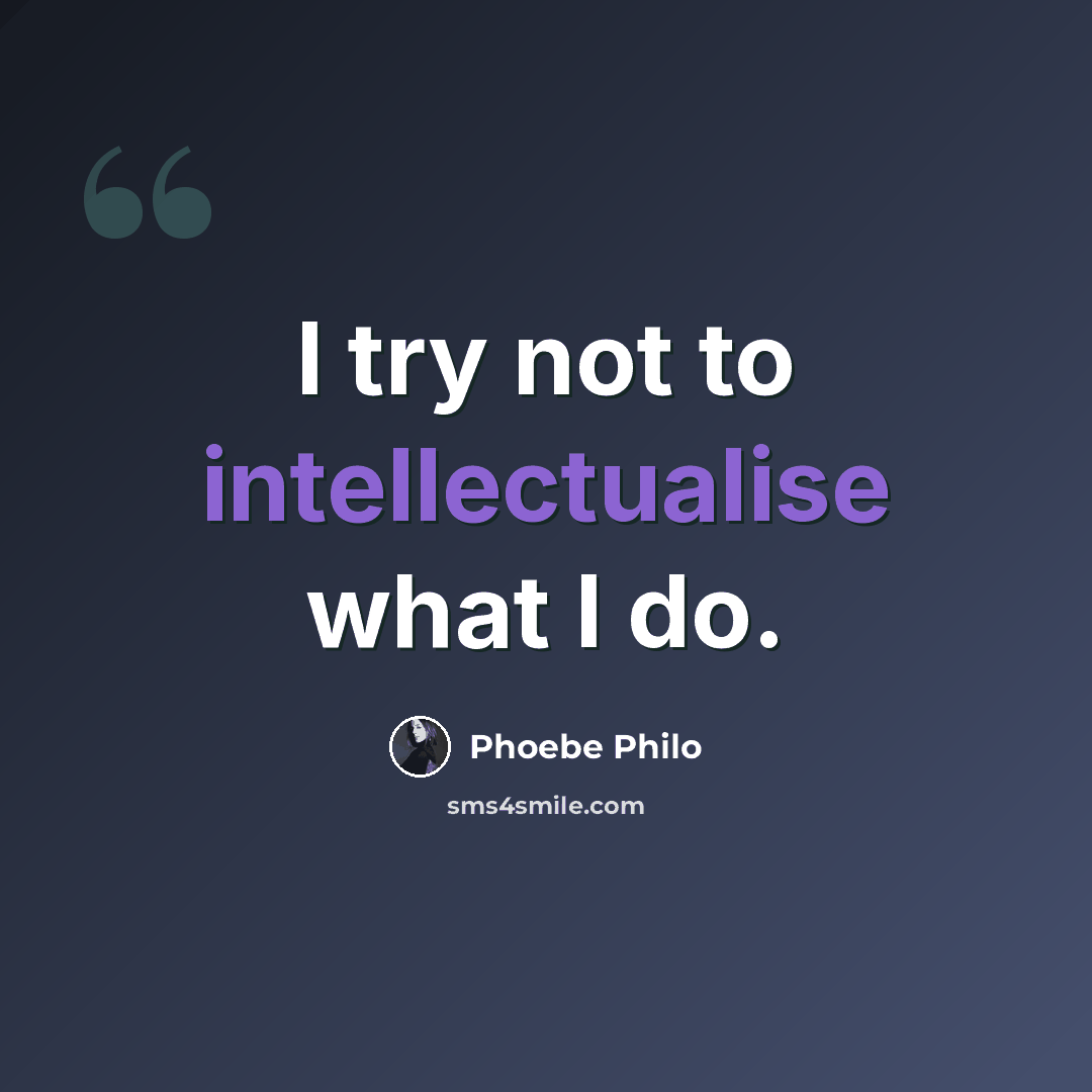 “I try not to intellectualise what I do.” quote by Phoebe Philo
