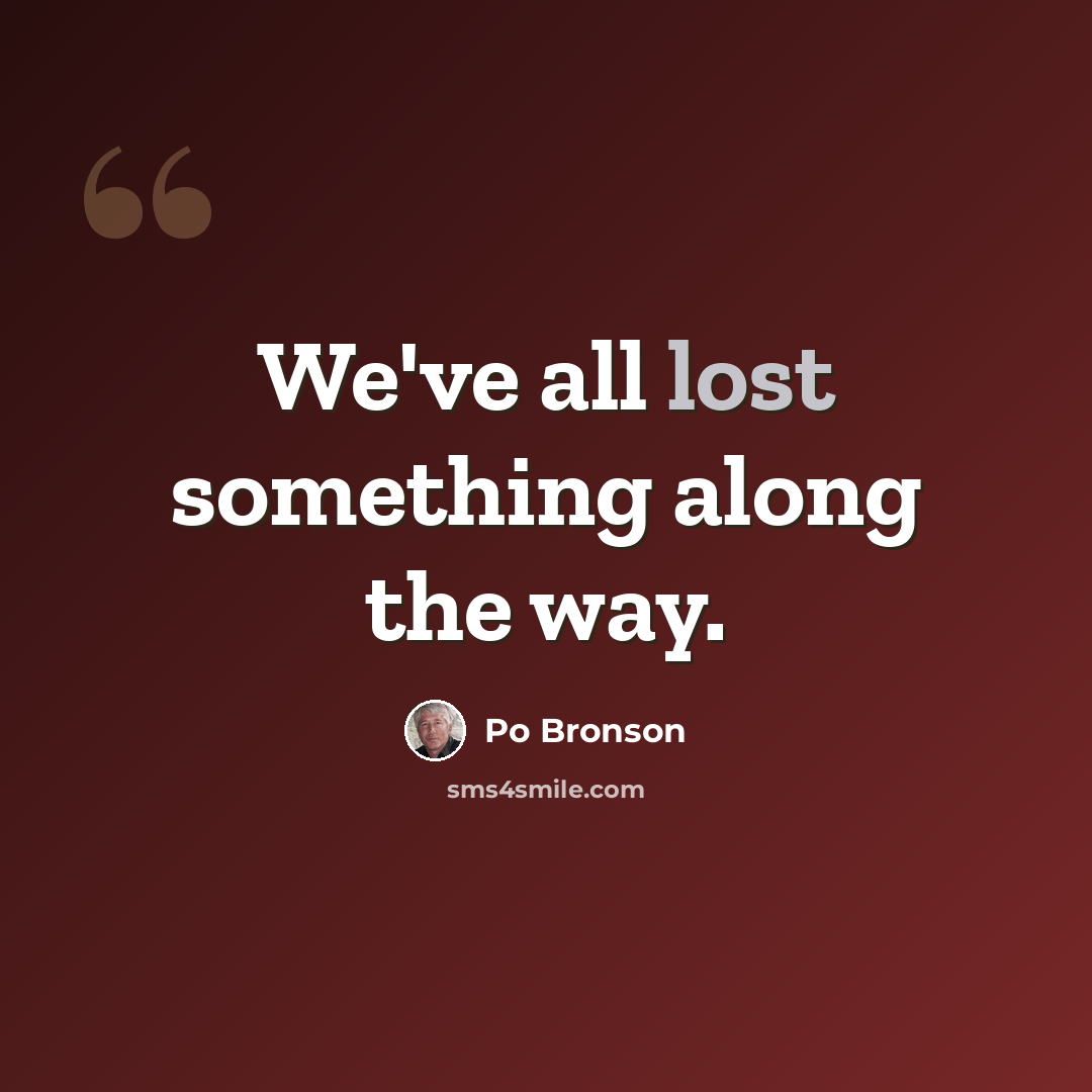 “We've all lost something along the way.” quote by Po Bronson