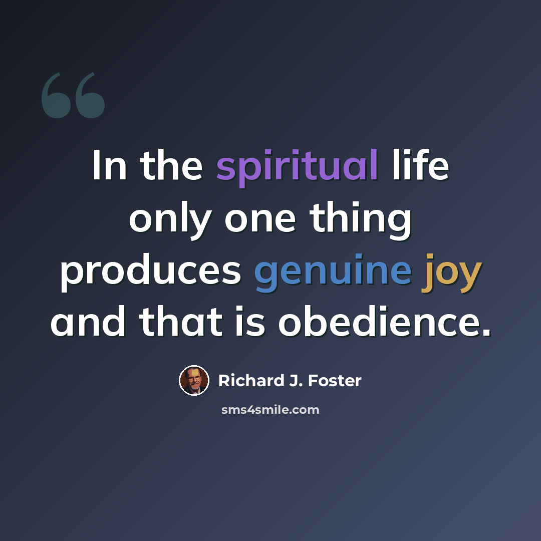 “In the spiritual life only one thing produces genuine joy and that is obedience.” quote by Richard J. Foster