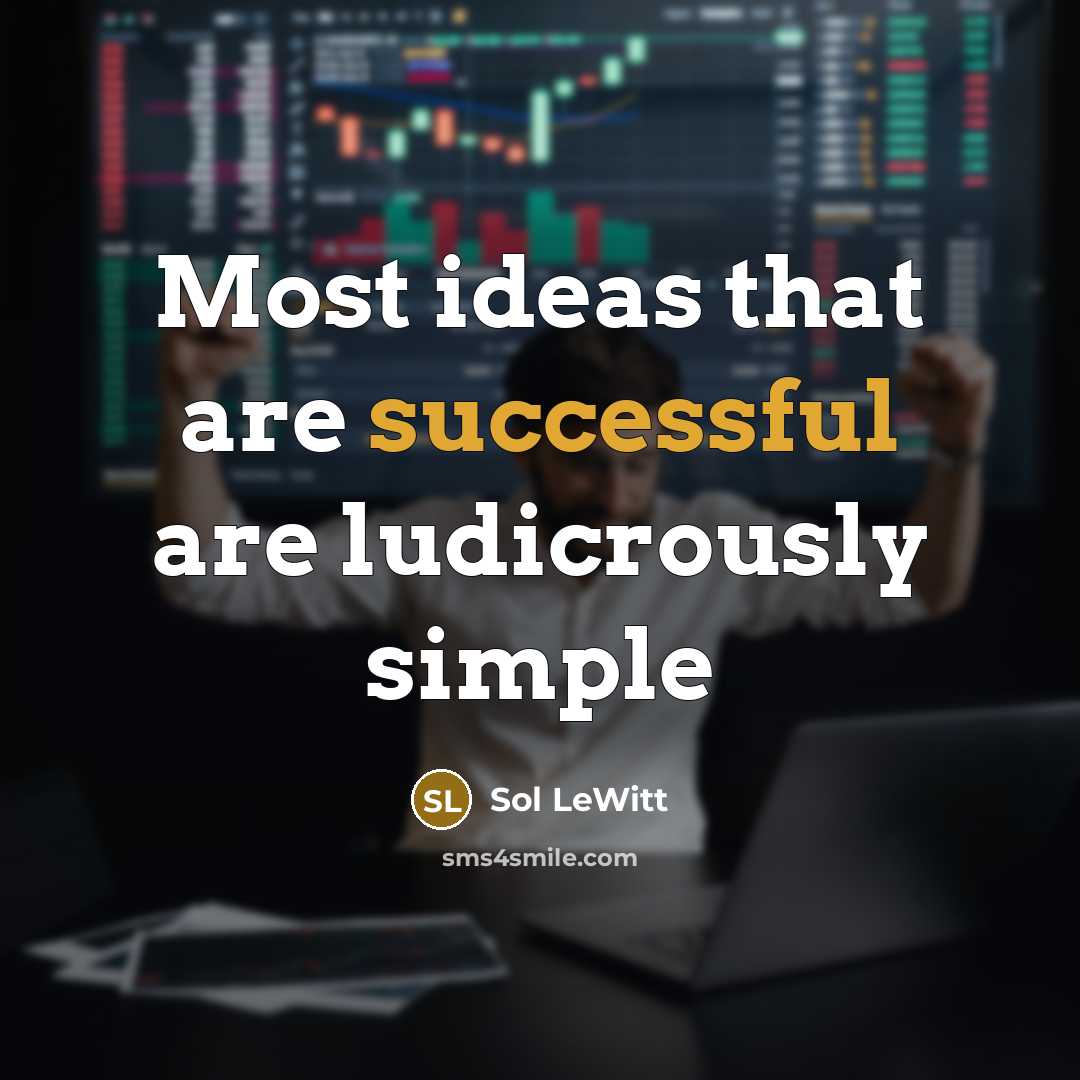 “Most ideas that are successful are ludicrously simple” quote by Sol LeWitt