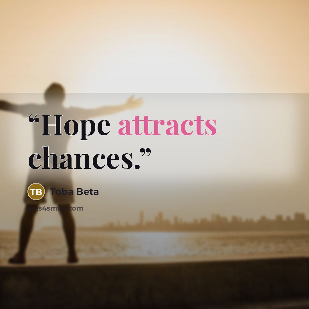 “Hope attracts chances.” quote by Toba Beta