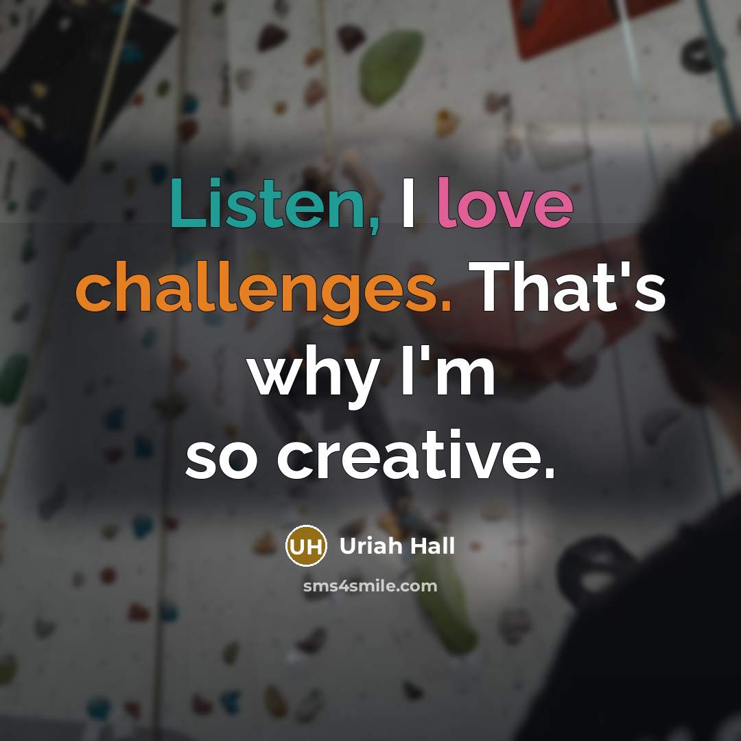 “Listen, I love challenges. That's why I'm so creative.” quote by Uriah Hall