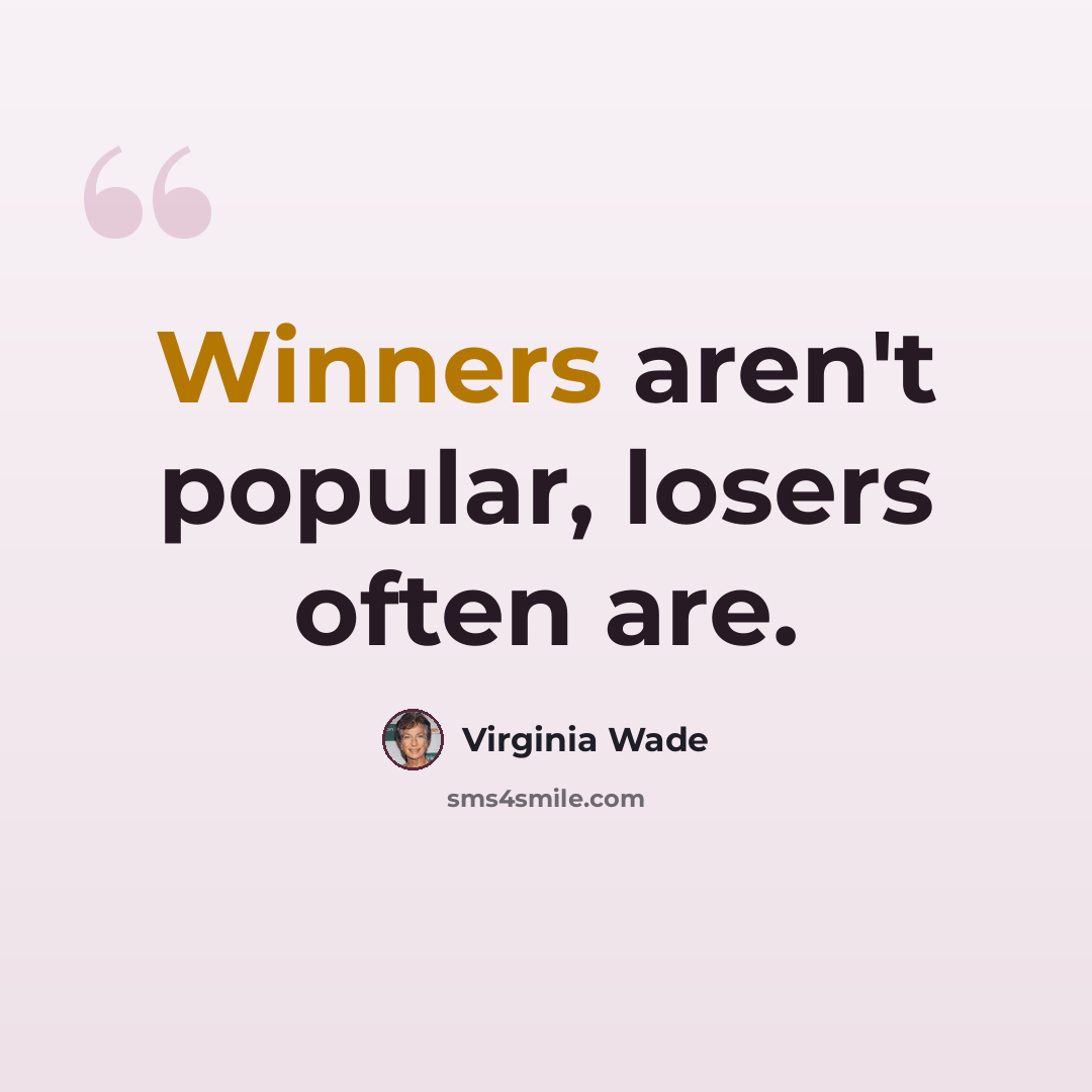 “Winners aren't popular, losers often are.” quote by Virginia Wade
